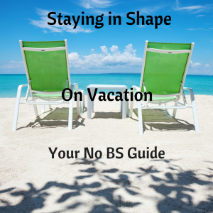 Staying in Shape While on Vacation- Your No BS Guide